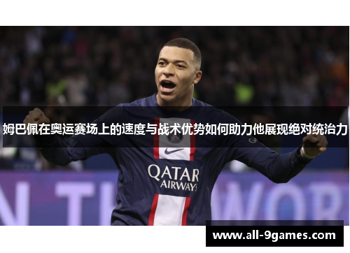 姆巴佩在奥运赛场上的速度与战术优势如何助力他展现绝对统治力