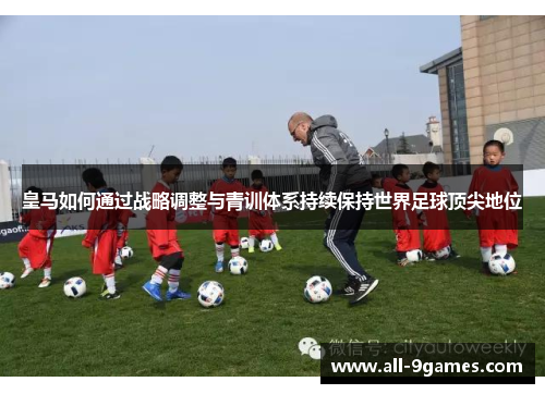 皇马如何通过战略调整与青训体系持续保持世界足球顶尖地位