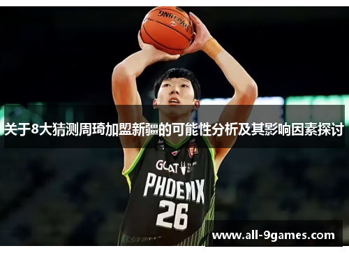 关于8大猜测周琦加盟新疆的可能性分析及其影响因素探讨