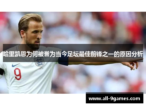 哈里凯恩为何被誉为当今足坛最佳前锋之一的原因分析 哈里凯恩为何被誉为当今足坛最佳前锋之一的原因分析