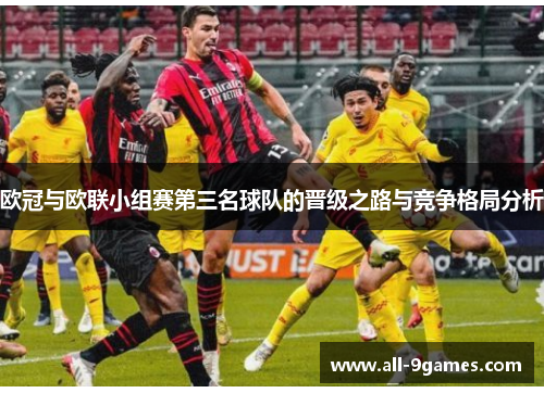 欧冠与欧联小组赛第三名球队的晋级之路与竞争格局分析 欧冠与欧联小组赛第三名球队的晋级之路与竞争格局分析