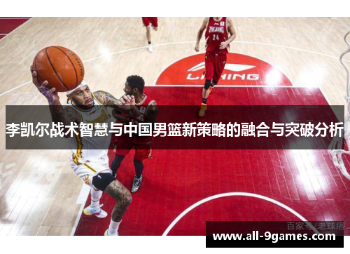 李凯尔战术智慧与中国男篮新策略的融合与突破分析