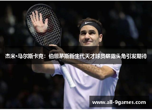 杰米·马尔斯卡克:伯恩茅斯新生代天才球员崭露头角引发期待 杰米·马尔斯卡克:伯恩茅斯新生代天才球员崭露头角引发期待